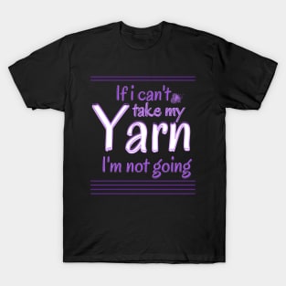 If I Can't Take My Yarn I'm Not Going T-Shirt